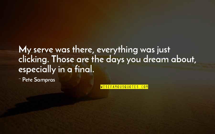 Those Days Quotes By Pete Sampras: My serve was there, everything was just clicking.