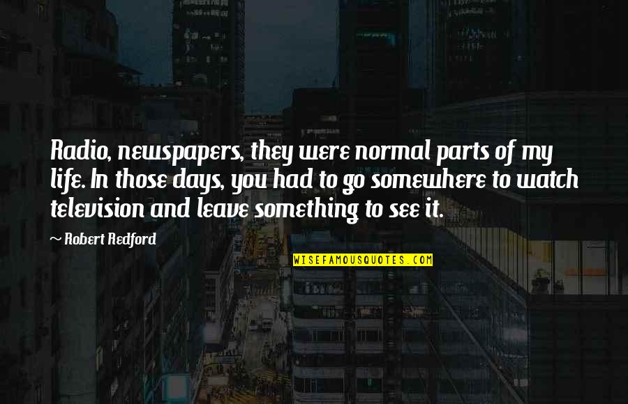 Those Days Quotes By Robert Redford: Radio, newspapers, they were normal parts of my Those Days Quotes By Robert Redford: Radio, newspapers, they were normal parts of my