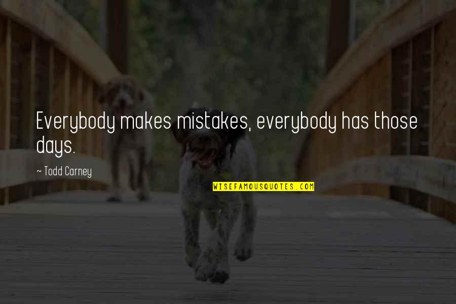 Those Days Quotes By Todd Carney: Everybody makes mistakes, everybody has those days.