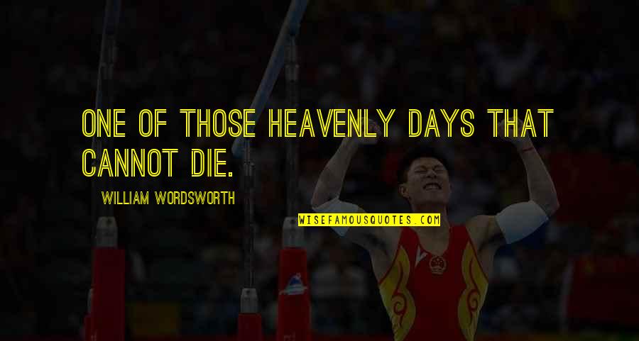 Those Days Quotes By William Wordsworth: One of those heavenly days that cannot die.