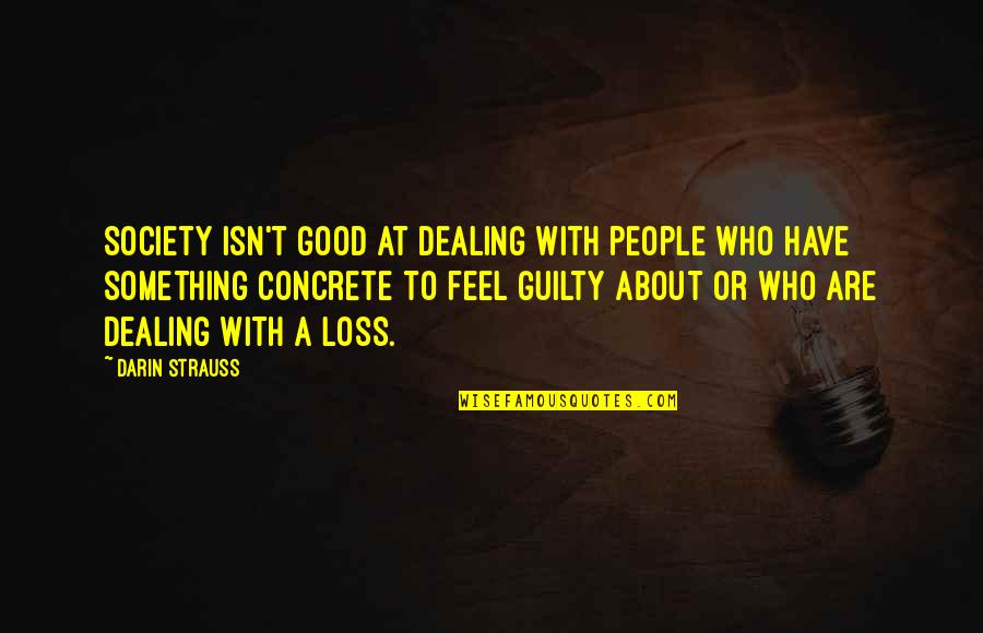 Those Dealing With Loss Quotes By Darin Strauss: Society isn't good at dealing with people who