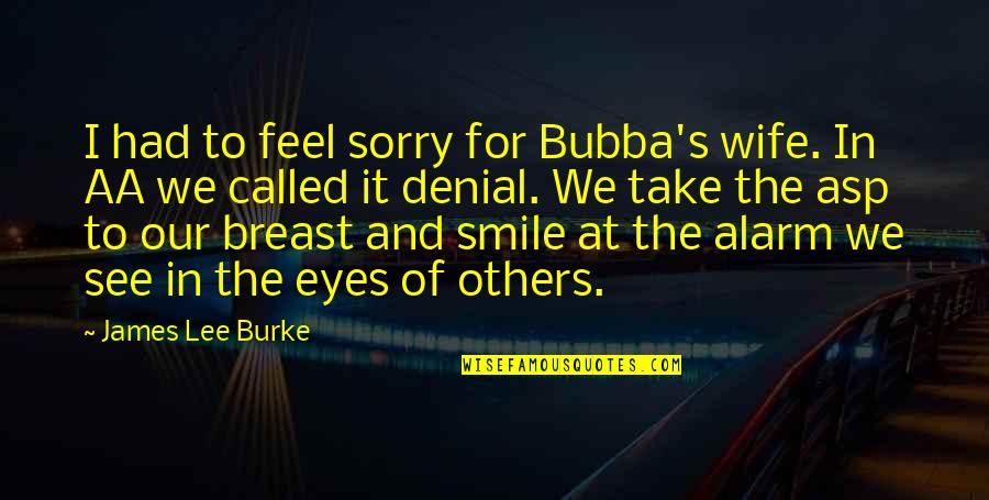 Those Eyes That Smile Quotes By James Lee Burke: I had to feel sorry for Bubba's wife.