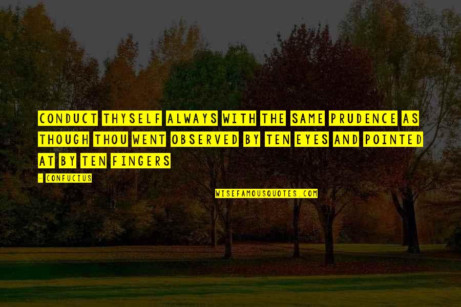 Those Eyes Though Quotes By Confucius: Conduct thyself always with the same prudence as