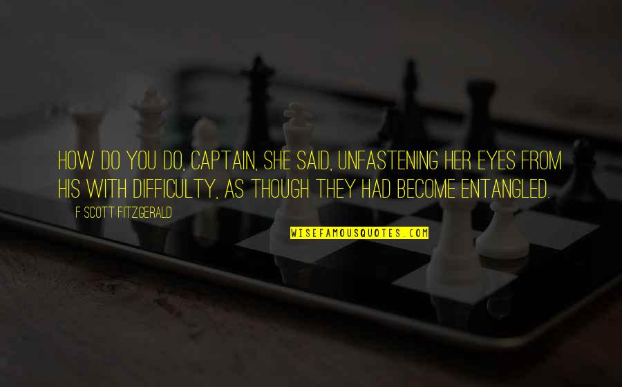 Those Eyes Though Quotes By F Scott Fitzgerald: How do you do, Captain, she said, unfastening