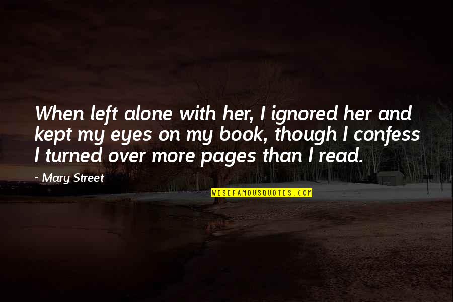 Those Eyes Though Quotes By Mary Street: When left alone with her, I ignored her