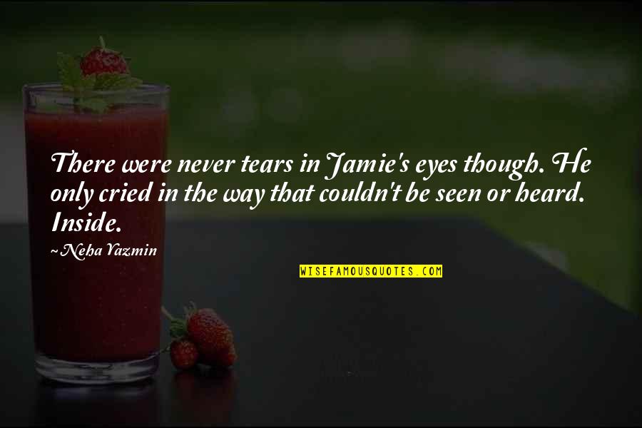 Those Eyes Though Quotes By Neha Yazmin: There were never tears in Jamie's eyes though.
