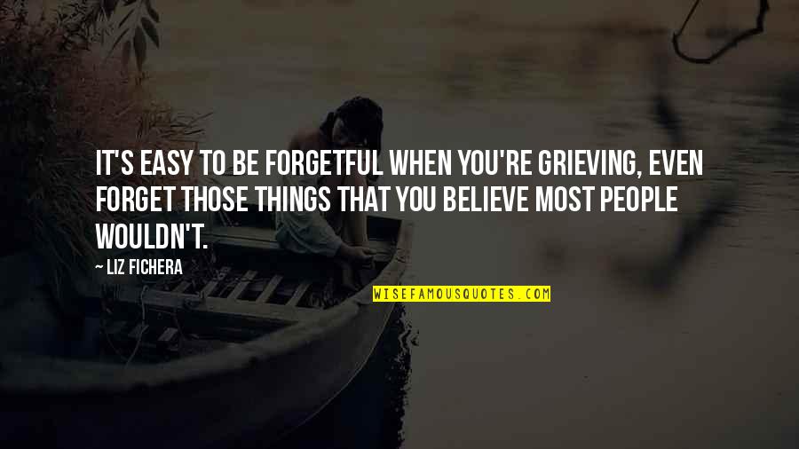 Those Grieving Quotes By Liz Fichera: It's easy to be forgetful when you're grieving,