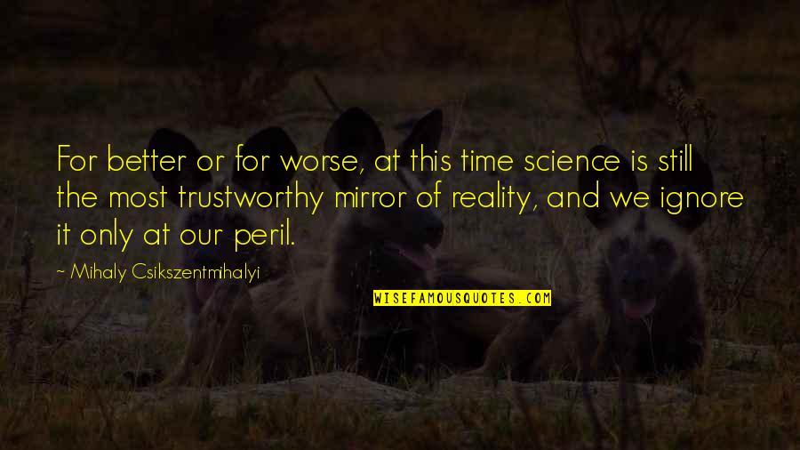 Those In Peril Quotes By Mihaly Csikszentmihalyi: For better or for worse, at this time