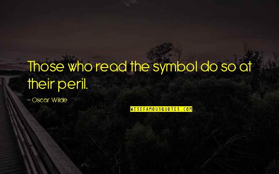 Those In Peril Quotes By Oscar Wilde: Those who read the symbol do so at