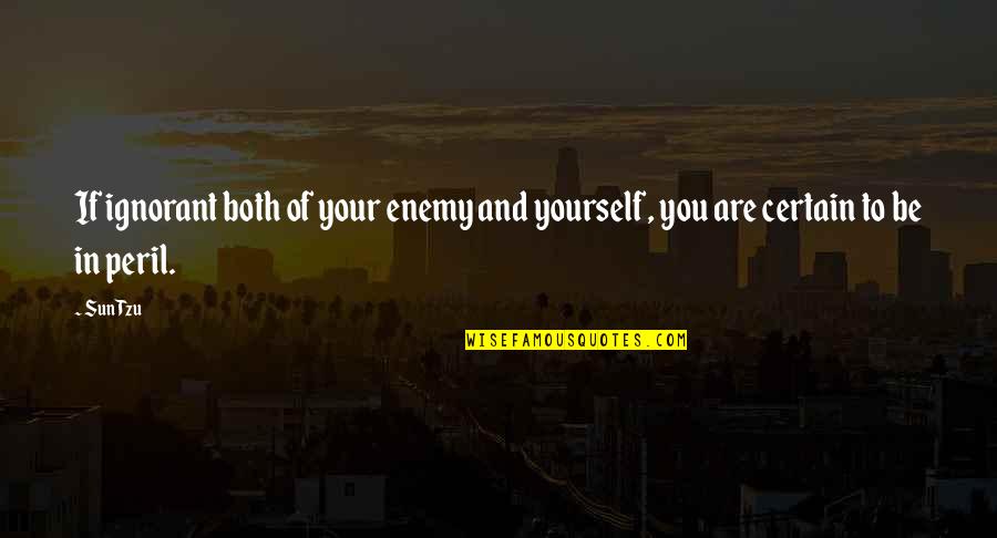 Those In Peril Quotes By Sun Tzu: If ignorant both of your enemy and yourself,