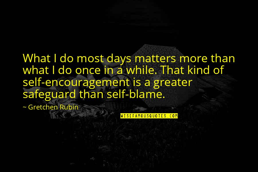 Those Kind Of Days Quotes By Gretchen Rubin: What I do most days matters more than