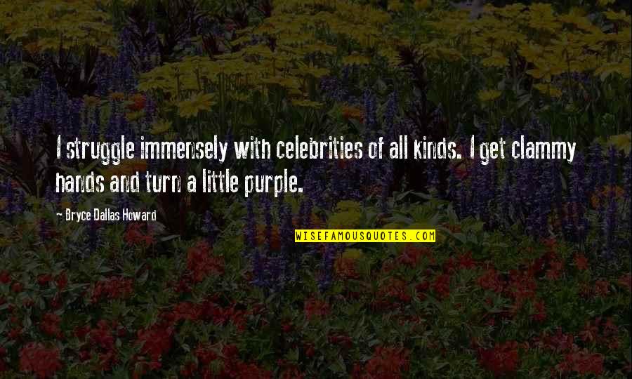 Those Little Hands Quotes By Bryce Dallas Howard: I struggle immensely with celebrities of all kinds.