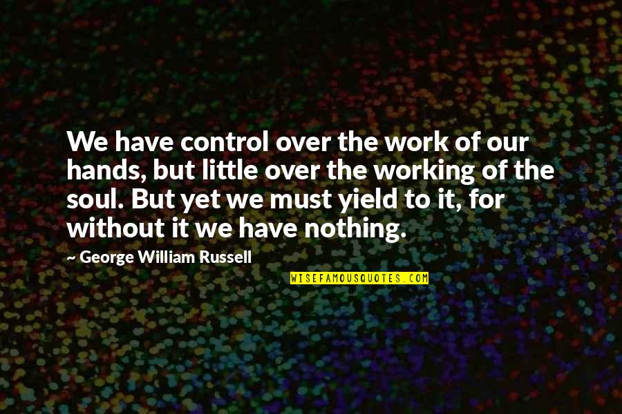 Those Little Hands Quotes By George William Russell: We have control over the work of our