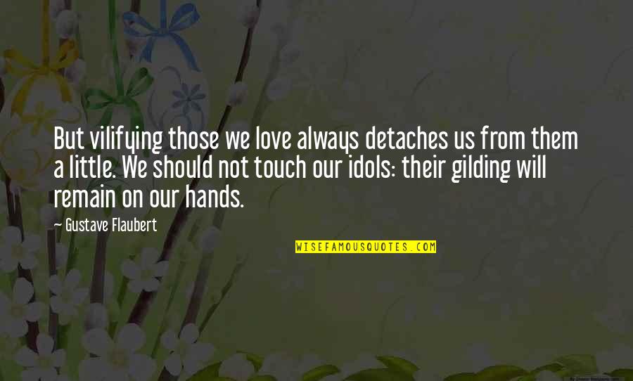 Those Little Hands Quotes By Gustave Flaubert: But vilifying those we love always detaches us