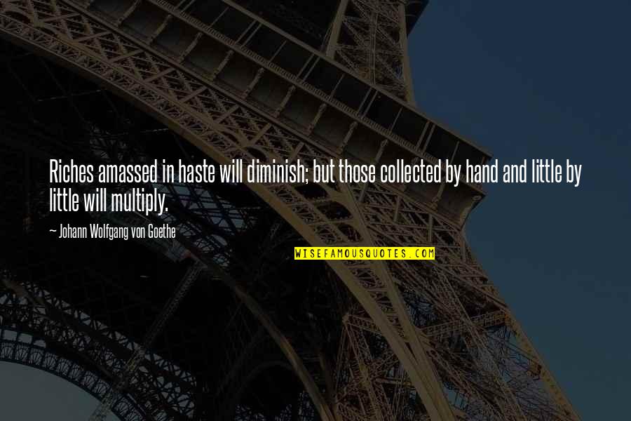 Those Little Hands Quotes By Johann Wolfgang Von Goethe: Riches amassed in haste will diminish; but those