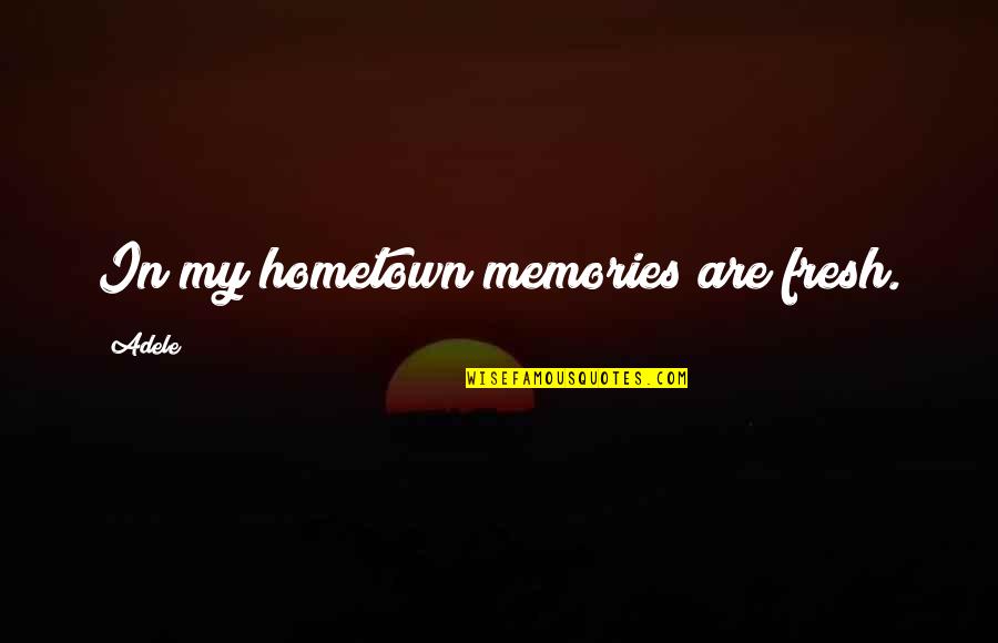 Those Memories Of You Quotes By Adele: In my hometown memories are fresh.