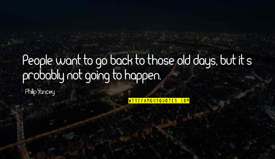 Those Old Days Quotes By Philip Yancey: People want to go back to those old