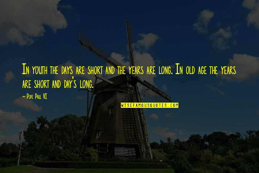 Those Old Days Quotes By Pope Paul VI: In youth the days are short and the Those Old Days Quotes By Pope Paul VI: In youth the days are short and the