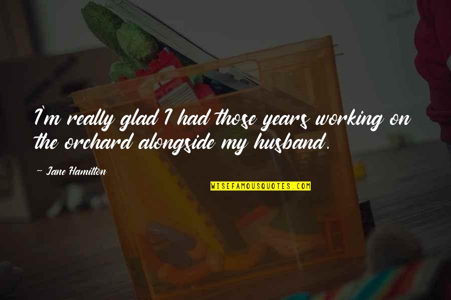 Those Quotes By Jane Hamilton: I'm really glad I had those years working