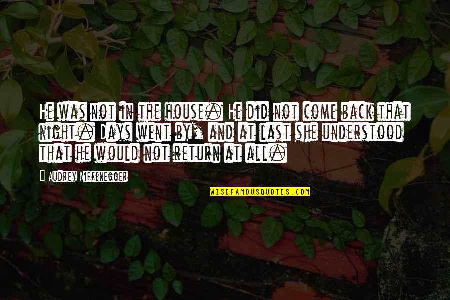 Those Sad Days Quotes By Audrey Niffenegger: He was not in the house. He did Those Sad Days Quotes By Audrey Niffenegger: He was not in the house. He did