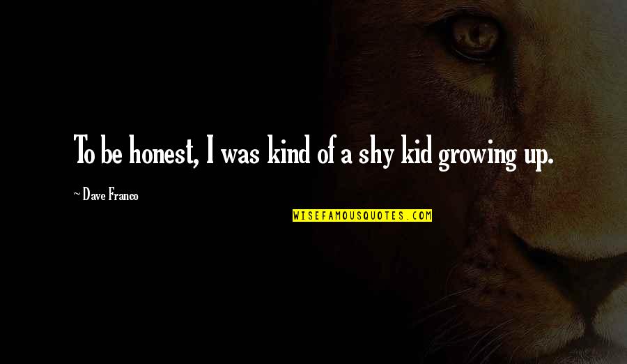 Those Sad Days Quotes By Dave Franco: To be honest, I was kind of a Those Sad Days Quotes By Dave Franco: To be honest, I was kind of a