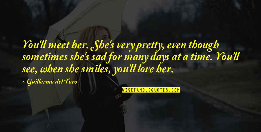 Those Sad Days Quotes By Guillermo Del Toro: You'll meet her. She's very pretty, even though Those Sad Days Quotes By Guillermo Del Toro: You'll meet her. She's very pretty, even though