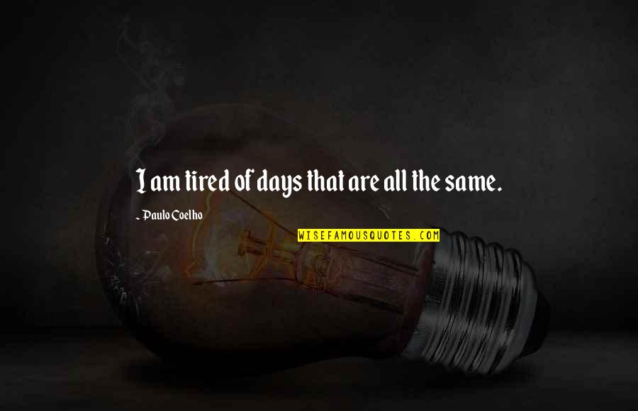 Those Sad Days Quotes By Paulo Coelho: I am tired of days that are all Those Sad Days Quotes By Paulo Coelho: I am tired of days that are all