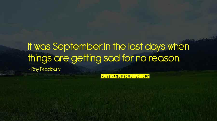 Those Sad Days Quotes By Ray Bradbury: It was September.In the last days when things