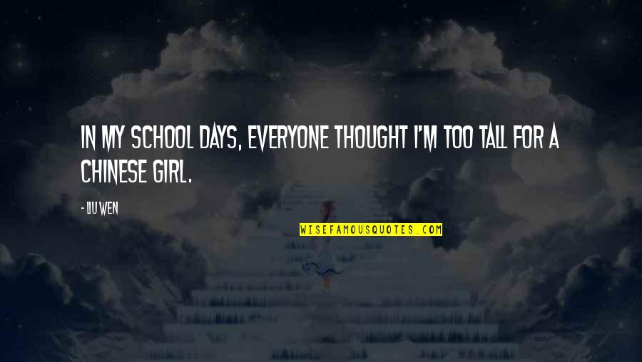 Those School Days Quotes By Liu Wen: In my school days, everyone thought I'm too