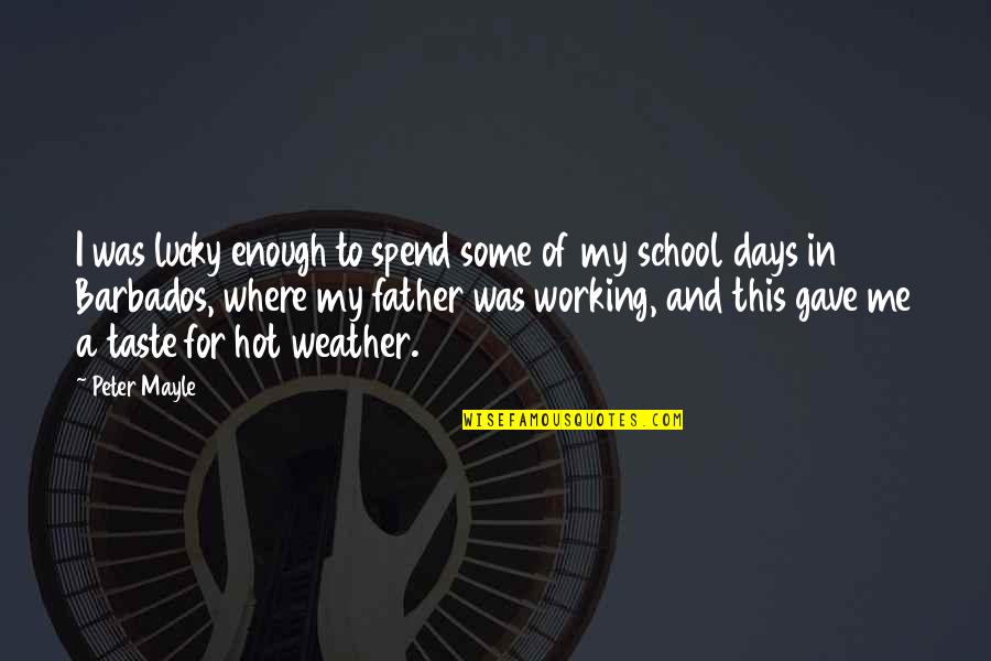 Those School Days Quotes By Peter Mayle: I was lucky enough to spend some of
