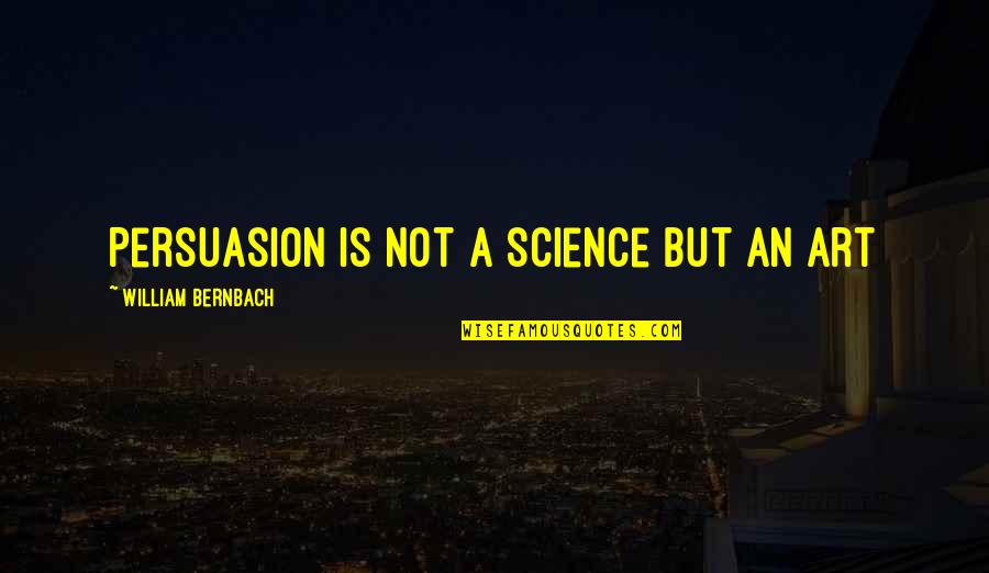 Those Struggling With Depression Quotes By William Bernbach: Persuasion is not a science but an art