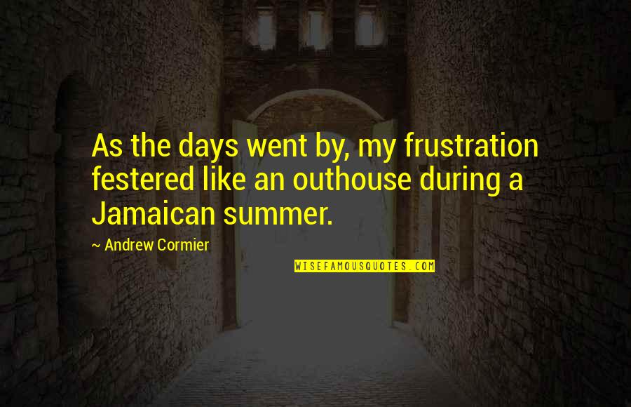 Those Summer Days Quotes By Andrew Cormier: As the days went by, my frustration festered Those Summer Days Quotes By Andrew Cormier: As the days went by, my frustration festered