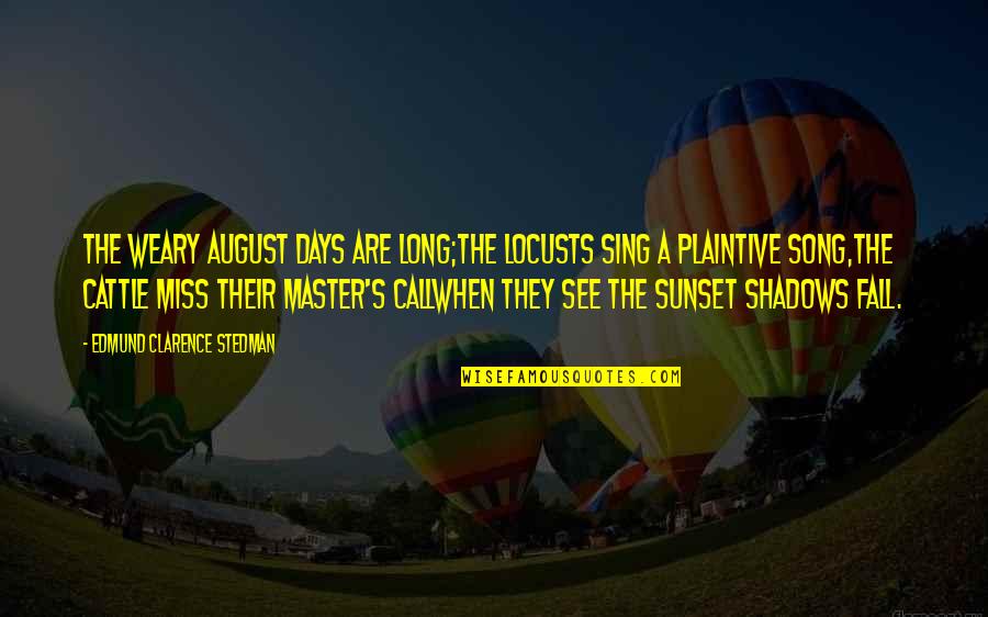 Those Summer Days Quotes By Edmund Clarence Stedman: The weary August days are long;The locusts sing Those Summer Days Quotes By Edmund Clarence Stedman: The weary August days are long;The locusts sing
