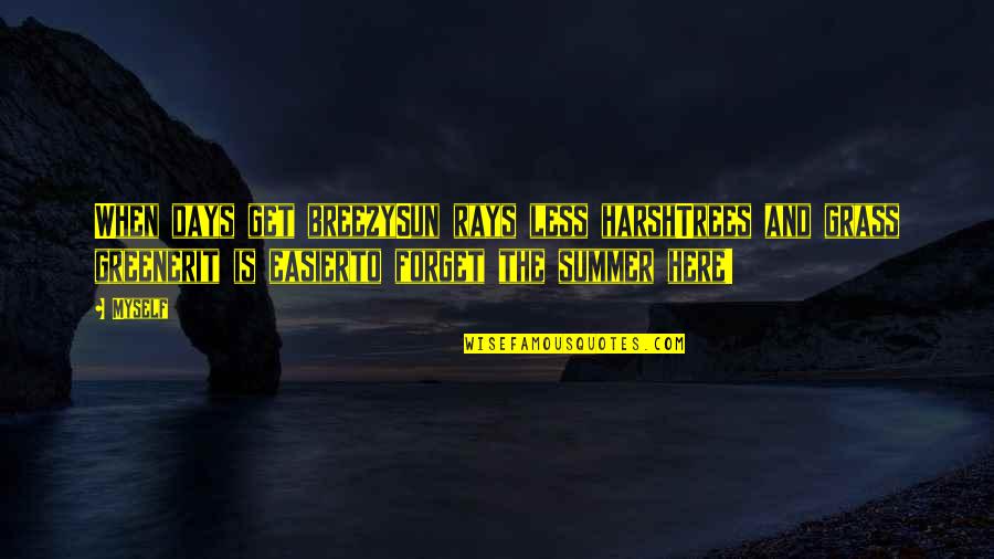 Those Summer Days Quotes By Myself: When days get breezySun rays less harshTrees and Those Summer Days Quotes By Myself: When days get breezySun rays less harshTrees and