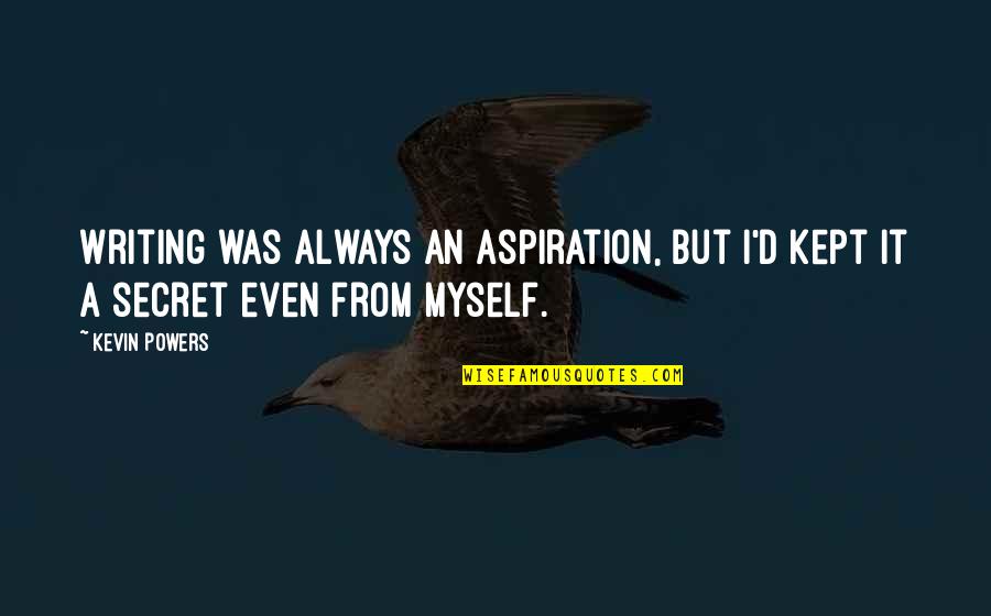 Those That Are There For You Quotes By Kevin Powers: Writing was always an aspiration, but I'd kept