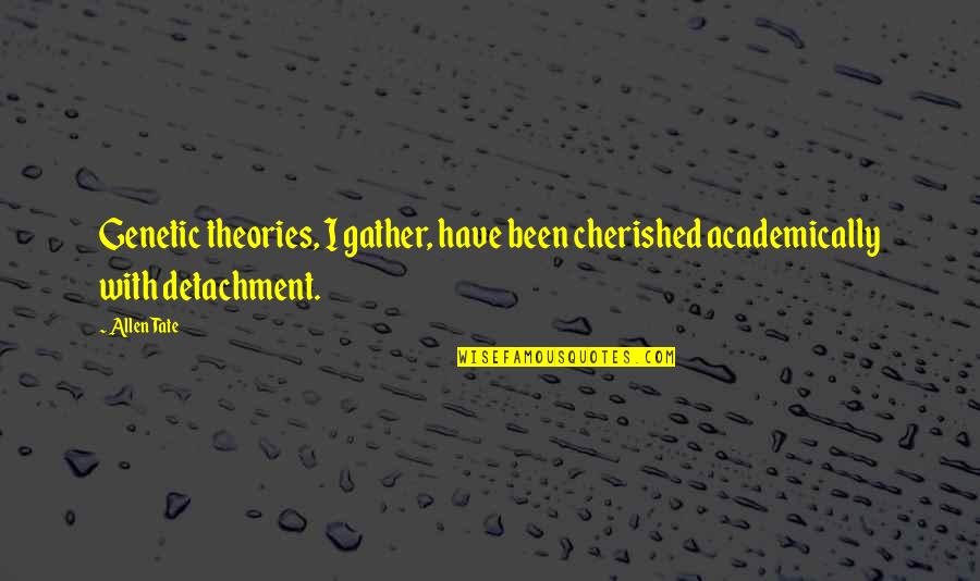 Those That Bark The Loudest Quotes By Allen Tate: Genetic theories, I gather, have been cherished academically