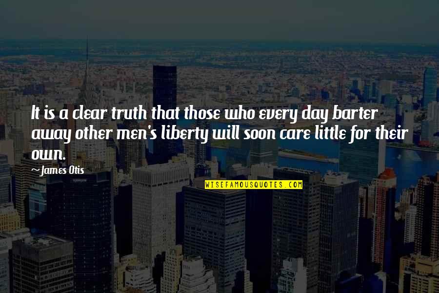 Those That Care Quotes By James Otis: It is a clear truth that those who Those That Care Quotes By James Otis: It is a clear truth that those who