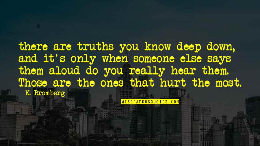 Those That Hurt You Quotes By K. Bromberg: there are truths you know deep down, and Those That Hurt You Quotes By K. Bromberg: there are truths you know deep down, and