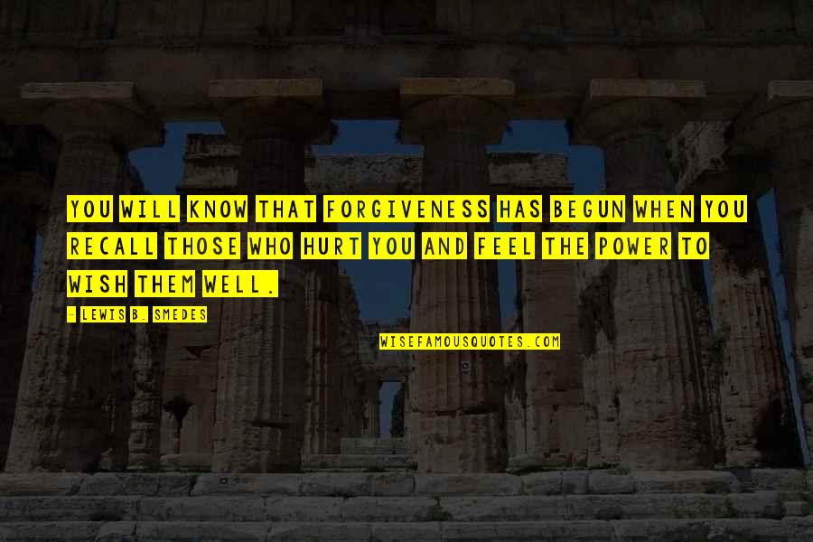 Those That Hurt You Quotes By Lewis B. Smedes: You will know that forgiveness has begun when Those That Hurt You Quotes By Lewis B. Smedes: You will know that forgiveness has begun when