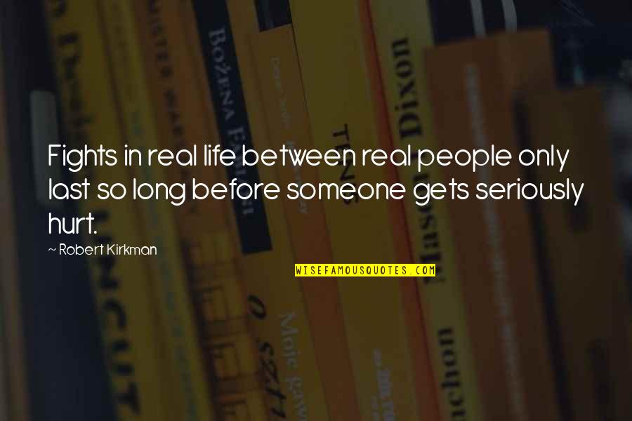 Those That Hurt You Quotes By Robert Kirkman: Fights in real life between real people only Those That Hurt You Quotes By Robert Kirkman: Fights in real life between real people only