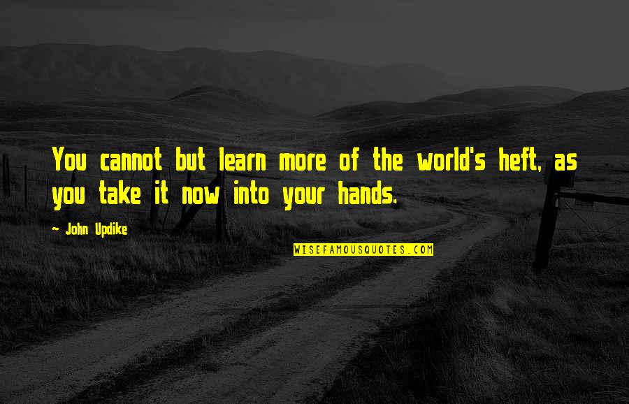 Those That Inspire Us Quotes By John Updike: You cannot but learn more of the world's