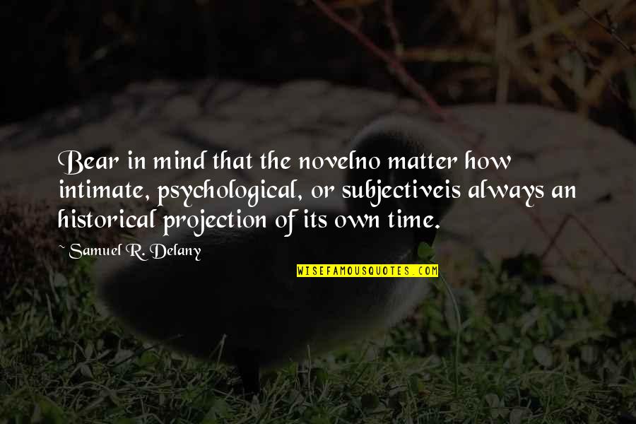 Those That Matter Mind Quotes By Samuel R. Delany: Bear in mind that the novelno matter how