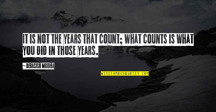 Those That Matter Quotes By Debasish Mridha: It is not the years that count; what