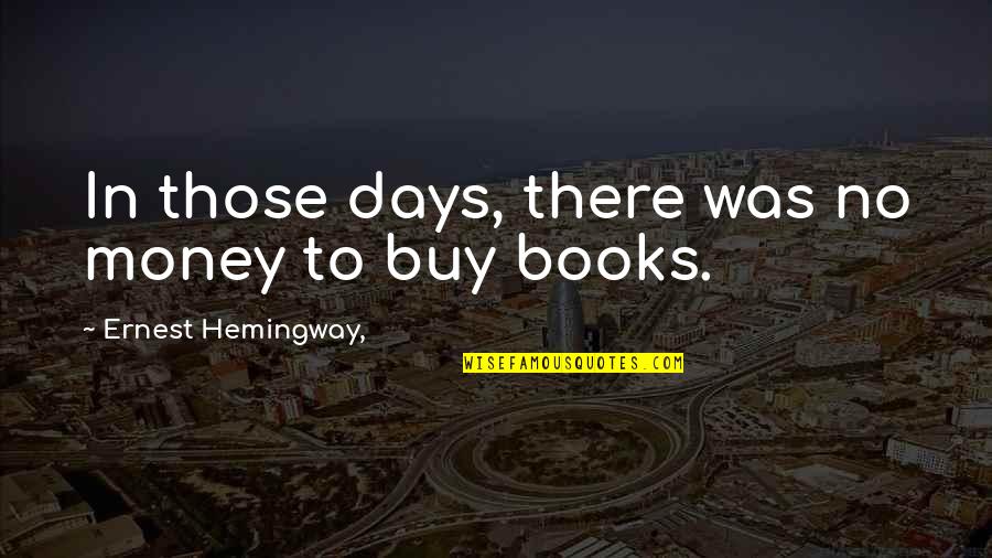 Those To Quotes By Ernest Hemingway,: In those days, there was no money to