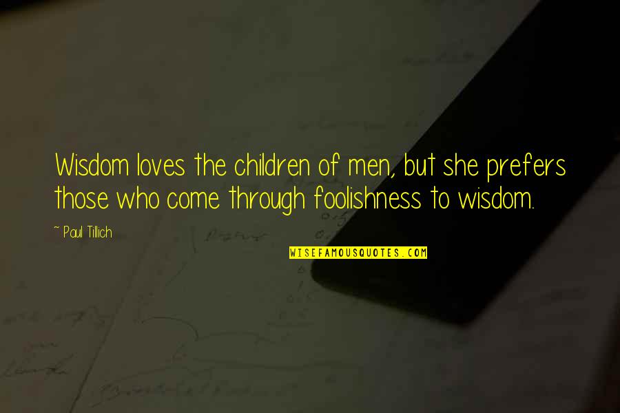Those To Quotes By Paul Tillich: Wisdom loves the children of men, but she