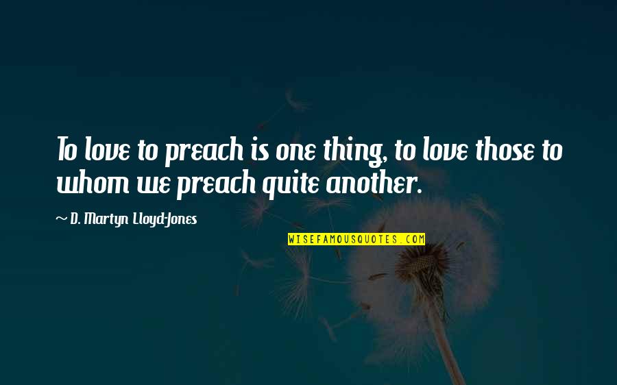 Those We Love Quotes By D. Martyn Lloyd-Jones: To love to preach is one thing, to