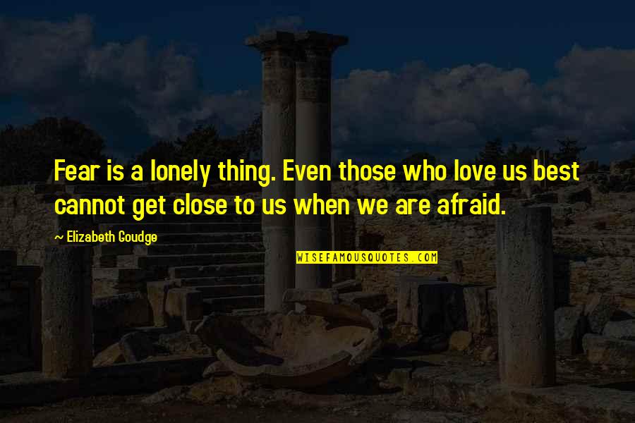 Those We Love Quotes By Elizabeth Goudge: Fear is a lonely thing. Even those who