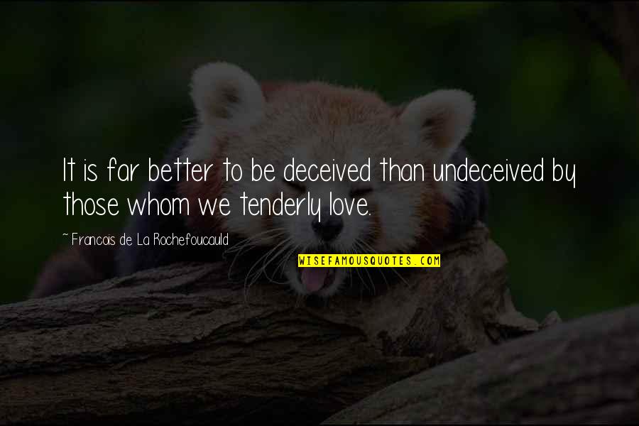 Those We Love Quotes By Francois De La Rochefoucauld: It is far better to be deceived than