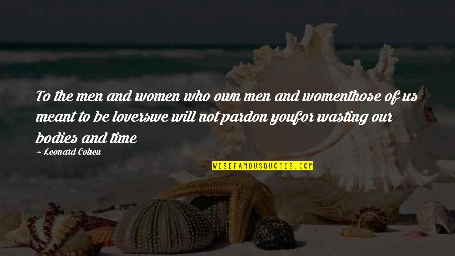 Those We Love Quotes By Leonard Cohen: To the men and women who own men