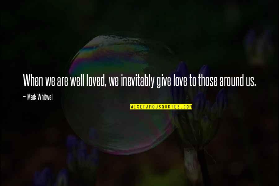 Those We Love Quotes By Mark Whitwell: When we are well loved, we inevitably give